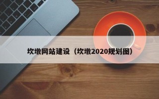 孟津坎墩网站建设（坎墩2020规划图）