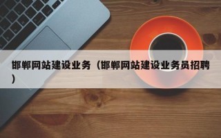 孟津邯郸网站建设业务（邯郸网站建设业务员招聘）