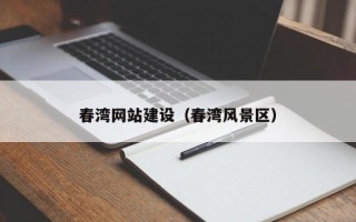 孟津春湾网站建设（春湾风景区）