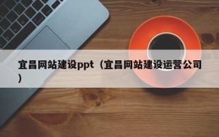 孟津宜昌网站建设ppt（宜昌网站建设运营公司）